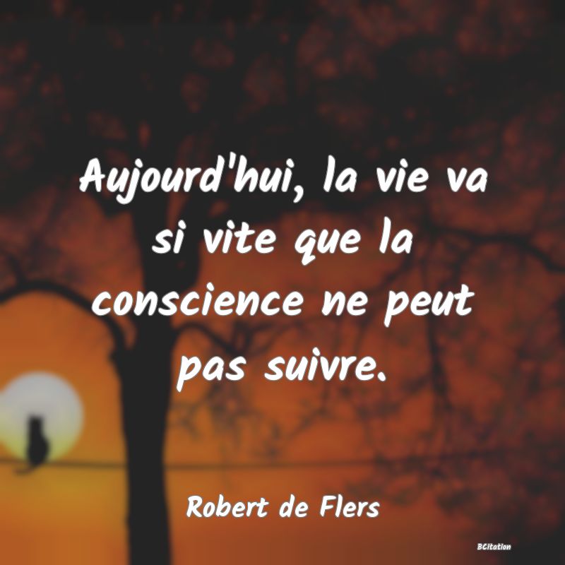 image de citation: Aujourd'hui, la vie va si vite que la conscience ne peut pas suivre.