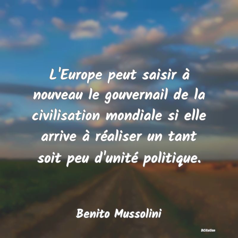 image de citation: L'Europe peut saisir à nouveau le gouvernail de la civilisation mondiale si elle arrive à réaliser un tant soit peu d'unité politique.