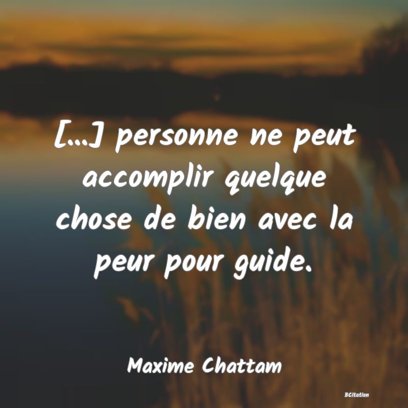 image de citation: [...] personne ne peut accomplir quelque chose de bien avec la peur pour guide.