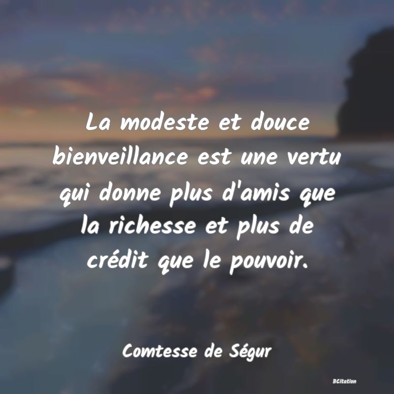 image de citation: La modeste et douce bienveillance est une vertu qui donne plus d'amis que la richesse et plus de crédit que le pouvoir.