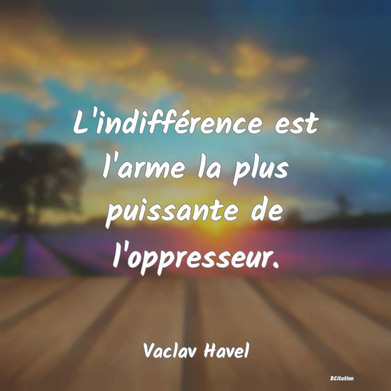 image de citation: L'indifférence est l'arme la plus puissante de l'oppresseur.
