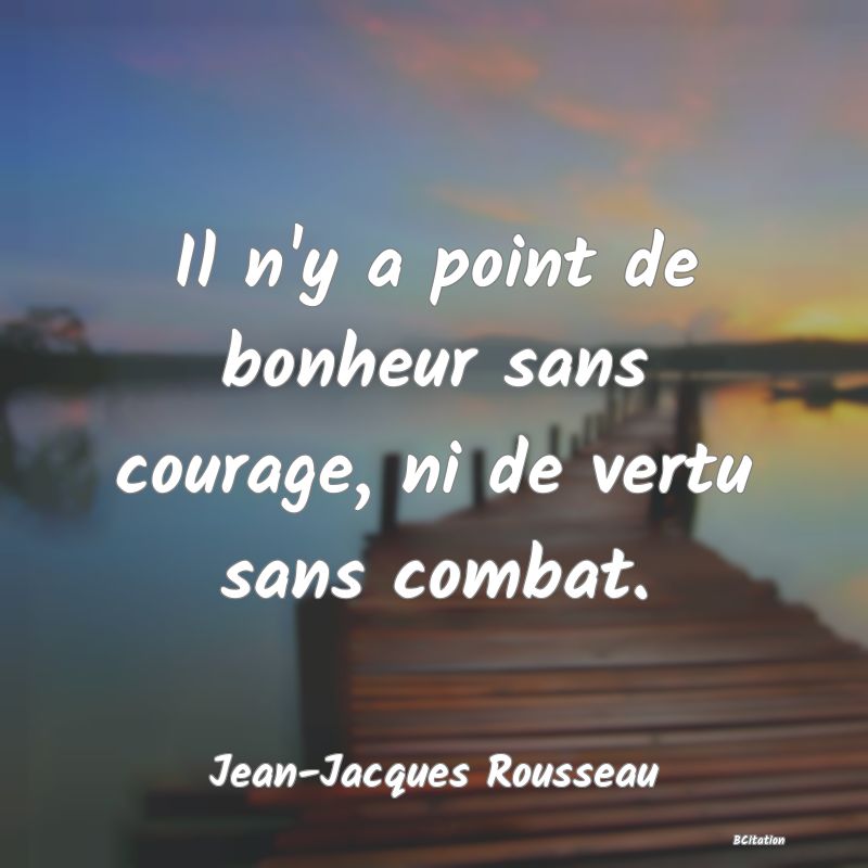 image de citation: Il n'y a point de bonheur sans courage, ni de vertu sans combat.