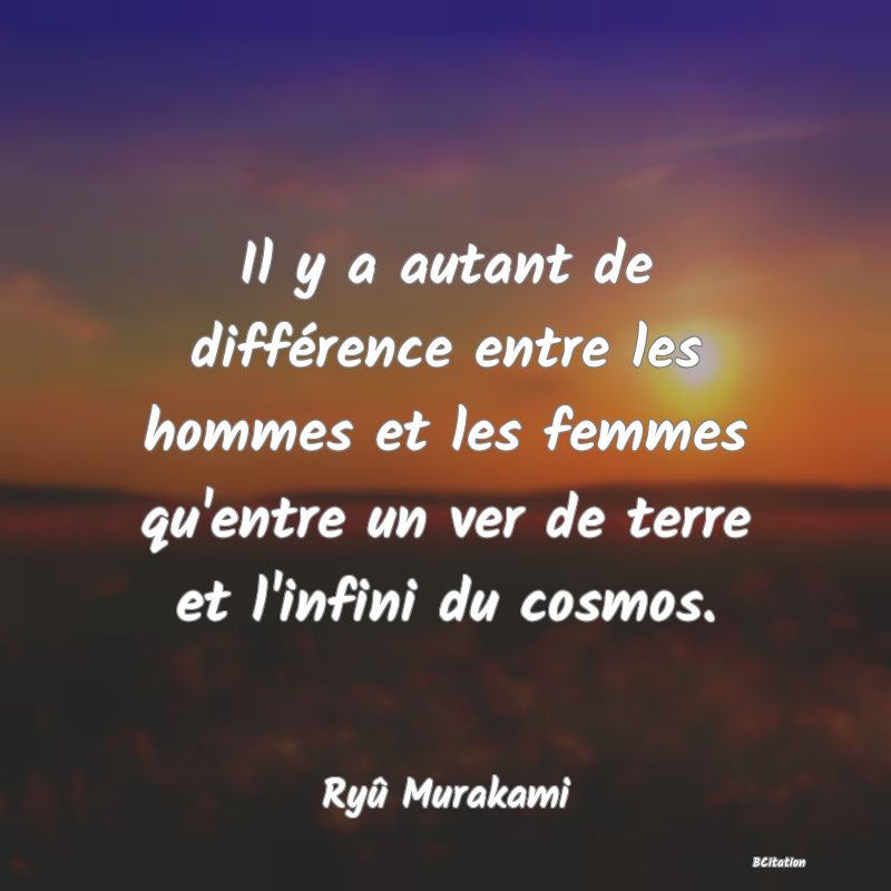 image de citation: Il y a autant de différence entre les hommes et les femmes qu'entre un ver de terre et l'infini du cosmos.