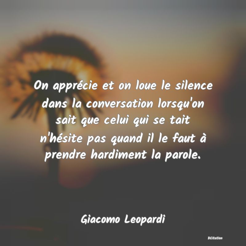 image de citation: On apprécie et on loue le silence dans la conversation lorsqu'on sait que celui qui se tait n'hésite pas quand il le faut à prendre hardiment la parole.