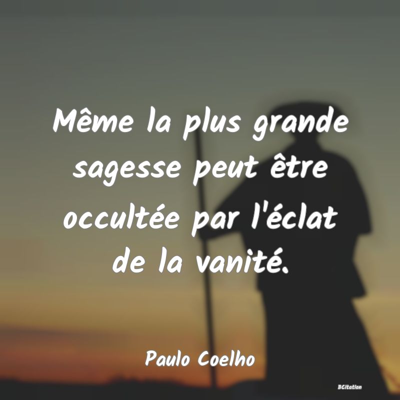 image de citation: Même la plus grande sagesse peut être occultée par l'éclat de la vanité.