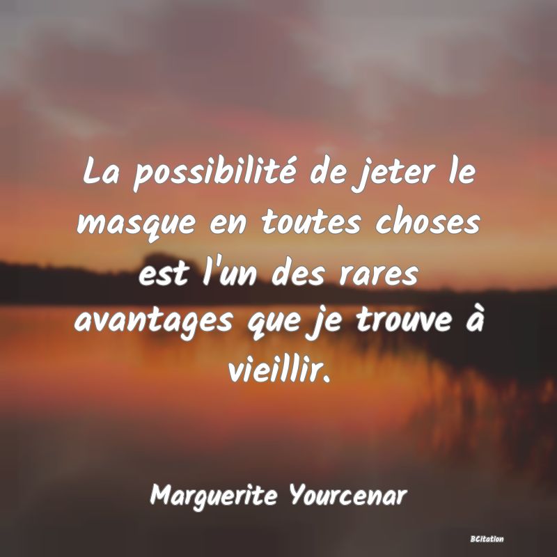 image de citation: La possibilité de jeter le masque en toutes choses est l'un des rares avantages que je trouve à vieillir.