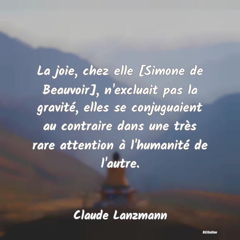 image de citation: La joie, chez elle [Simone de Beauvoir], n'excluait pas la gravité, elles se conjuguaient au contraire dans une très rare attention à l'humanité de l'autre.