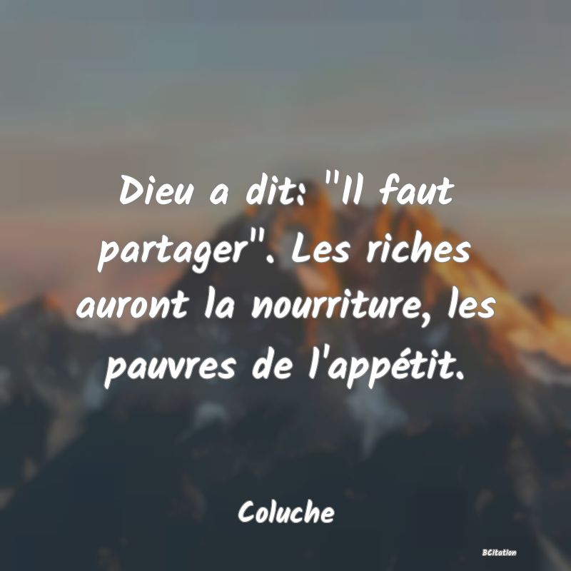 image de citation: Dieu a dit:  Il faut partager . Les riches auront la nourriture, les pauvres de l'appétit.