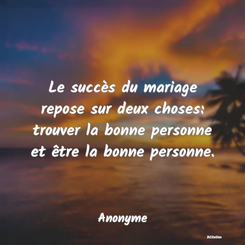 image de citation: Le succès du mariage repose sur deux choses: trouver la bonne personne et être la bonne personne.