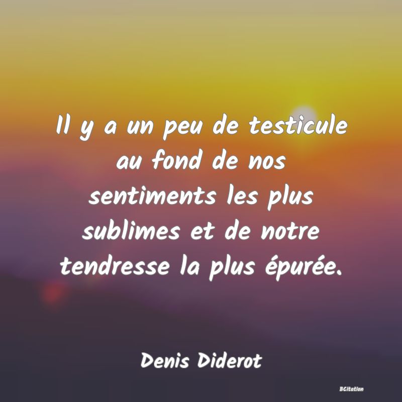 image de citation: Il y a un peu de testicule au fond de nos sentiments les plus sublimes et de notre tendresse la plus épurée.