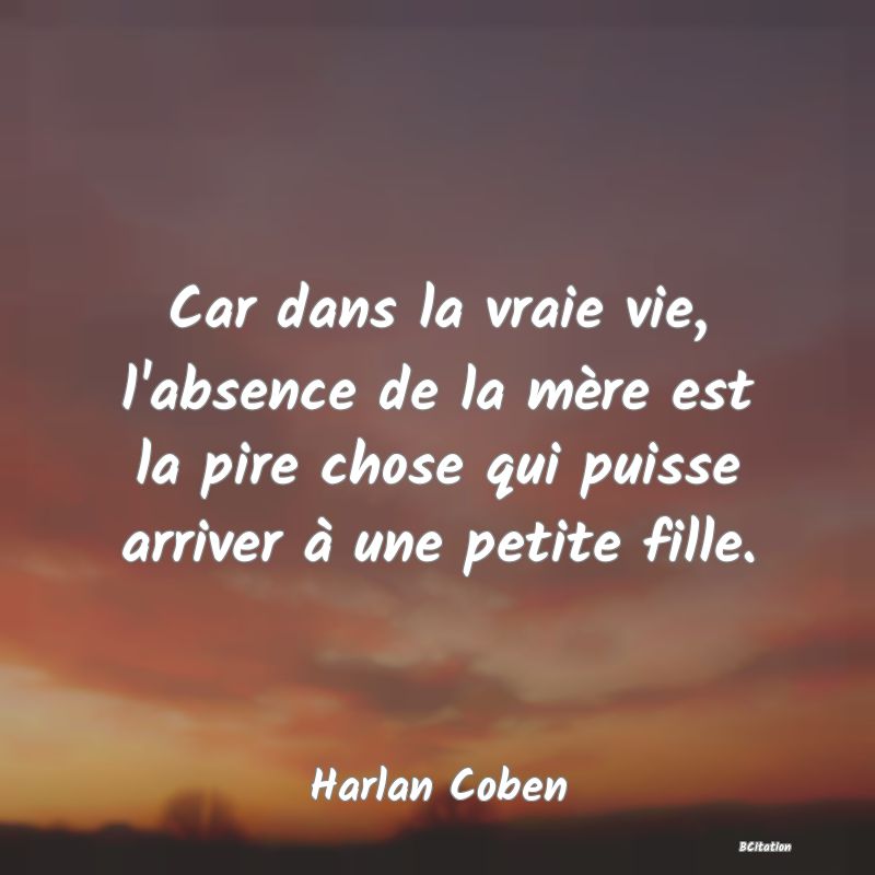 image de citation: Car dans la vraie vie, l'absence de la mère est la pire chose qui puisse arriver à une petite fille.