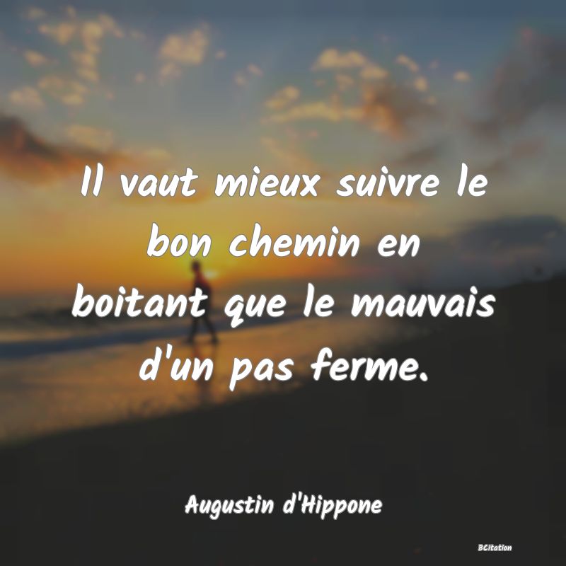 image de citation: Il vaut mieux suivre le bon chemin en boitant que le mauvais d'un pas ferme.