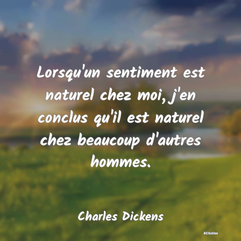 image de citation: Lorsqu'un sentiment est naturel chez moi, j'en conclus qu'il est naturel chez beaucoup d'autres hommes.