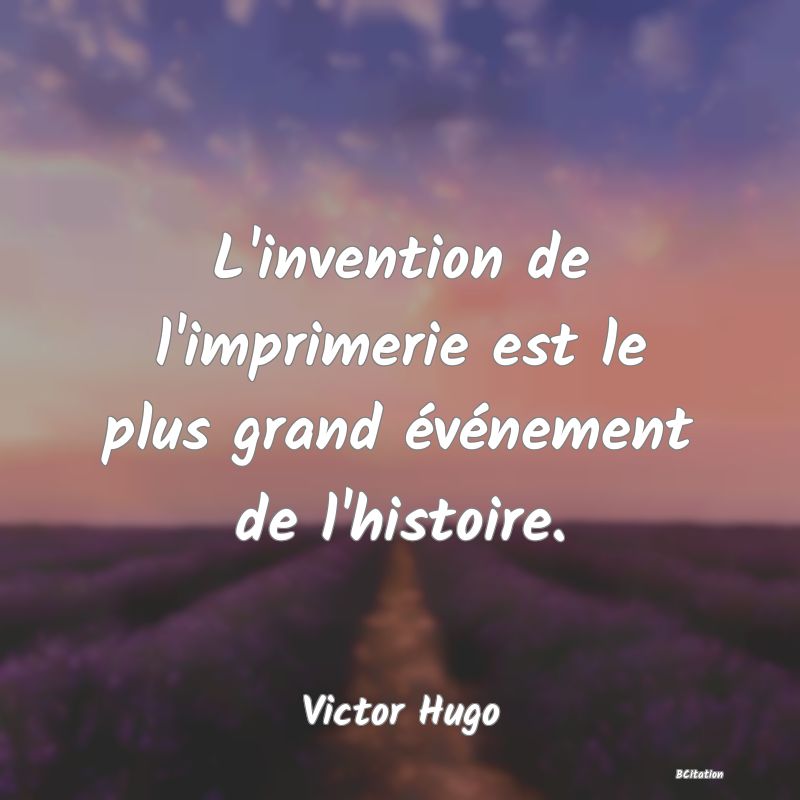 image de citation: L'invention de l'imprimerie est le plus grand événement de l'histoire.