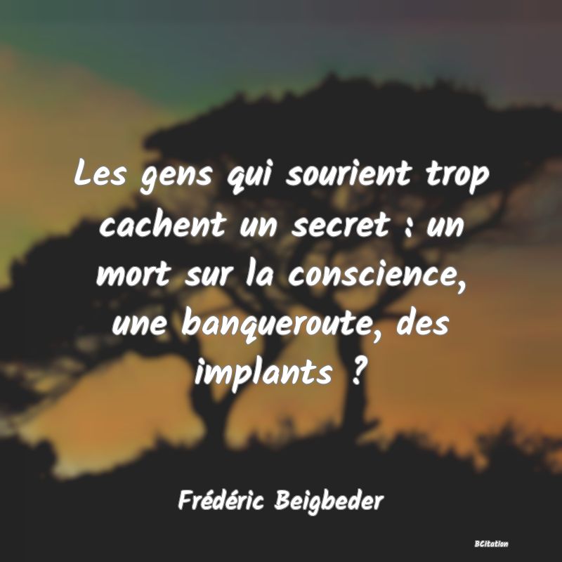 image de citation: Les gens qui sourient trop cachent un secret : un mort sur la conscience, une banqueroute, des implants ?