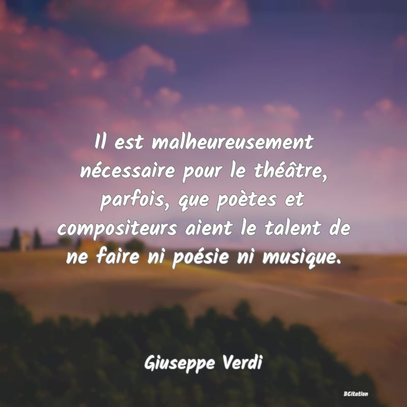 image de citation: Il est malheureusement nécessaire pour le théâtre, parfois, que poètes et compositeurs aient le talent de ne faire ni poésie ni musique.