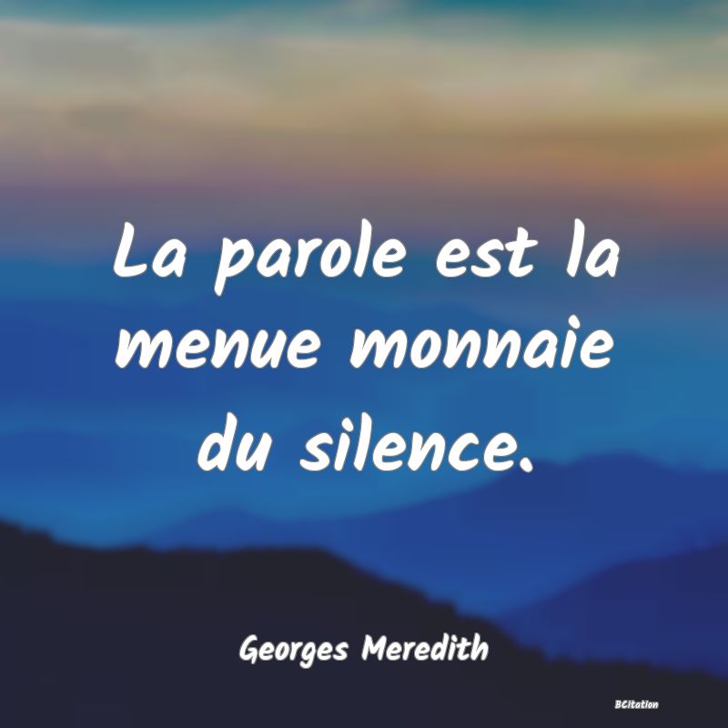 image de citation: La parole est la menue monnaie du silence.