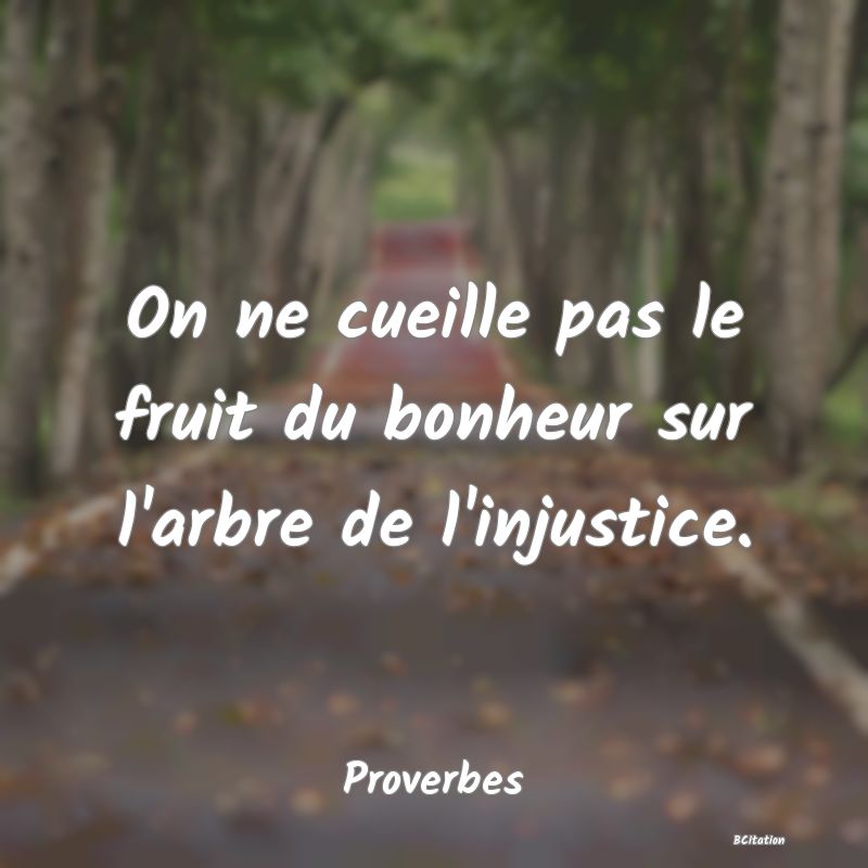 image de citation: On ne cueille pas le fruit du bonheur sur l'arbre de l'injustice.