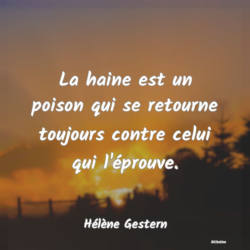 image de citation: La haine est un poison qui se retourne toujours contre celui qui l'éprouve.