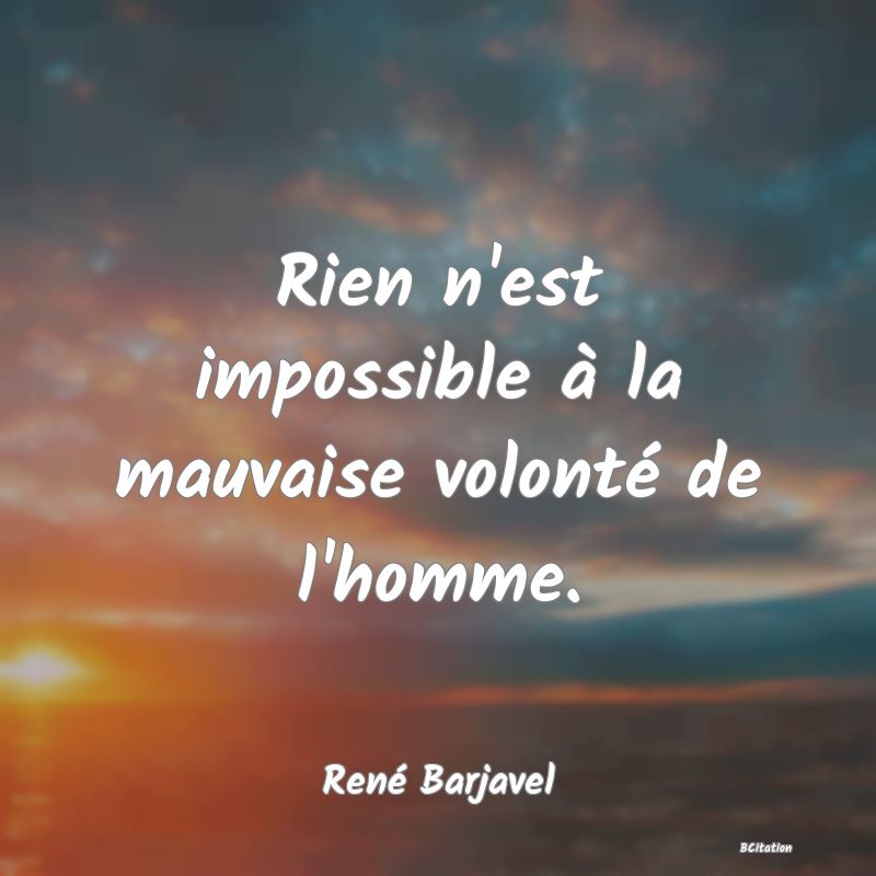 image de citation: Rien n'est impossible à la mauvaise volonté de l'homme.