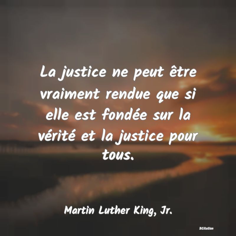 image de citation: La justice ne peut être vraiment rendue que si elle est fondée sur la vérité et la justice pour tous.