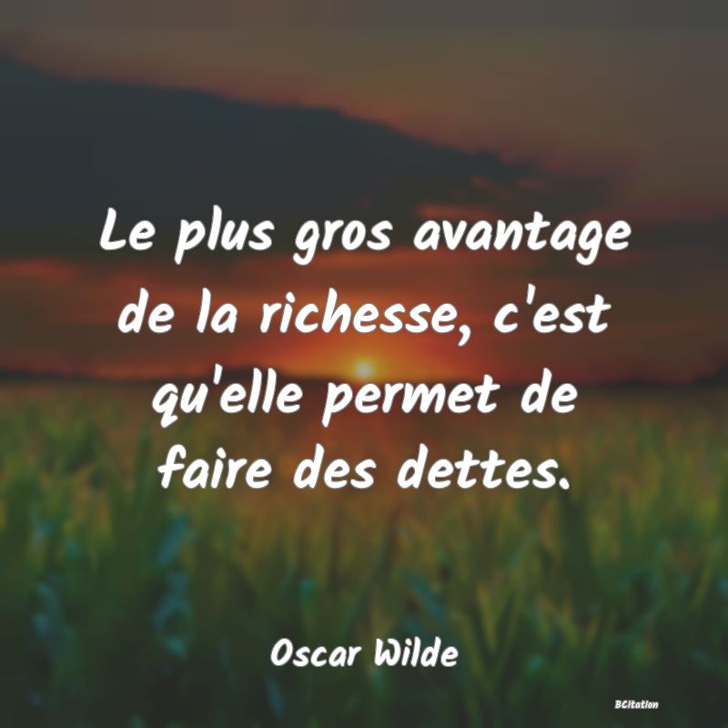 image de citation: Le plus gros avantage de la richesse, c'est qu'elle permet de faire des dettes.