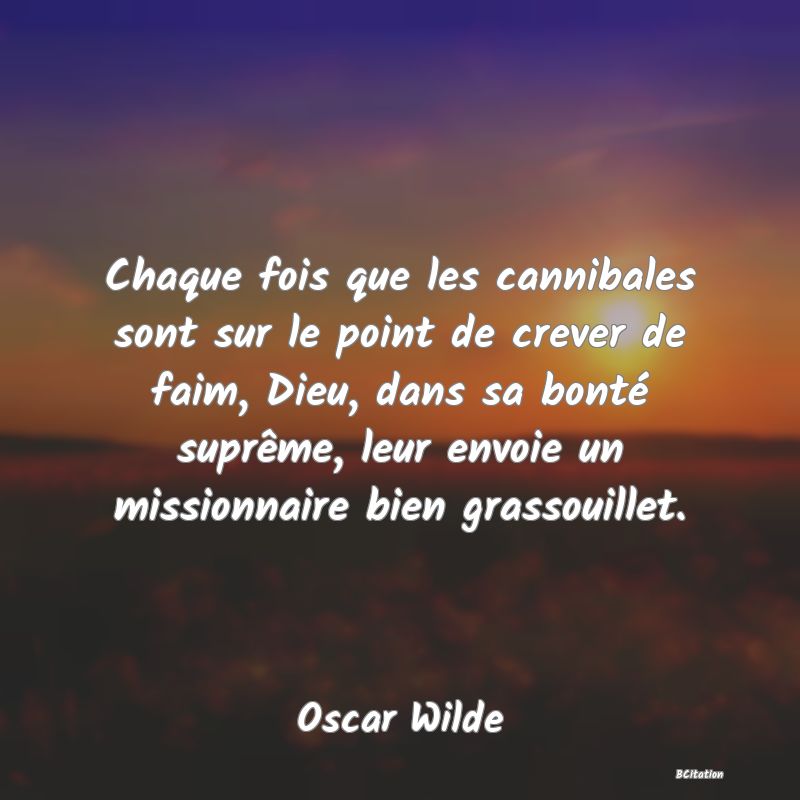 image de citation: Chaque fois que les cannibales sont sur le point de crever de faim, Dieu, dans sa bonté suprême, leur envoie un missionnaire bien grassouillet.