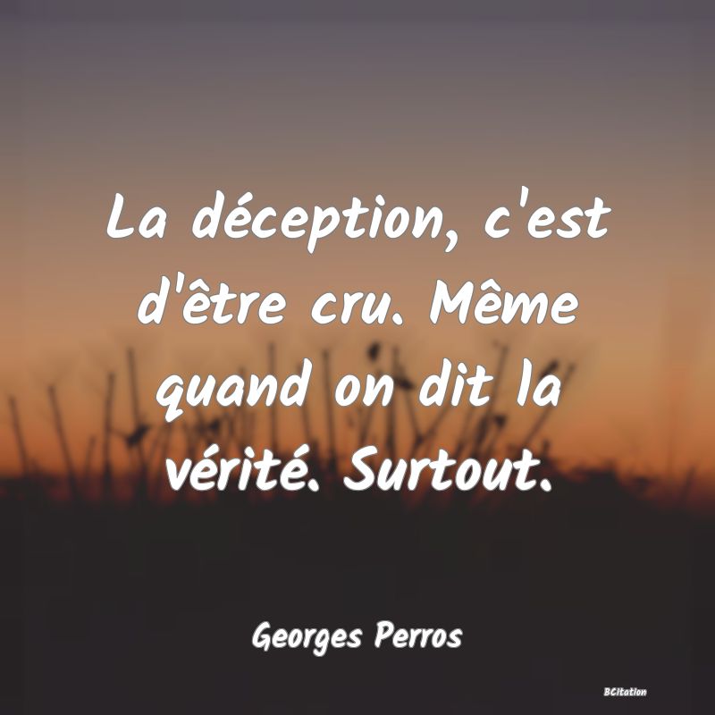 image de citation: La déception, c'est d'être cru. Même quand on dit la vérité. Surtout.