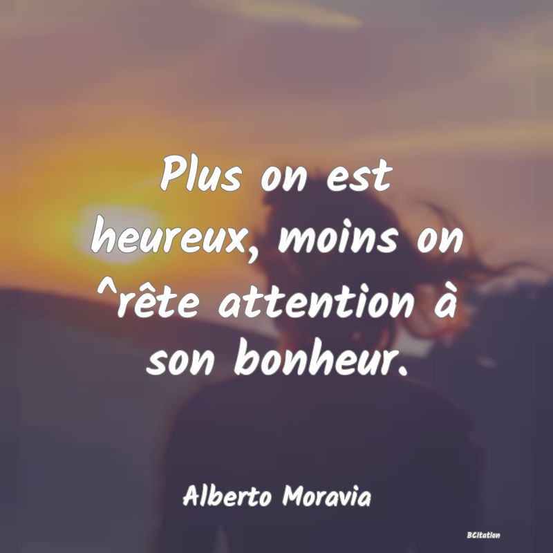 image de citation: Plus on est heureux, moins on ^rête attention à son bonheur.