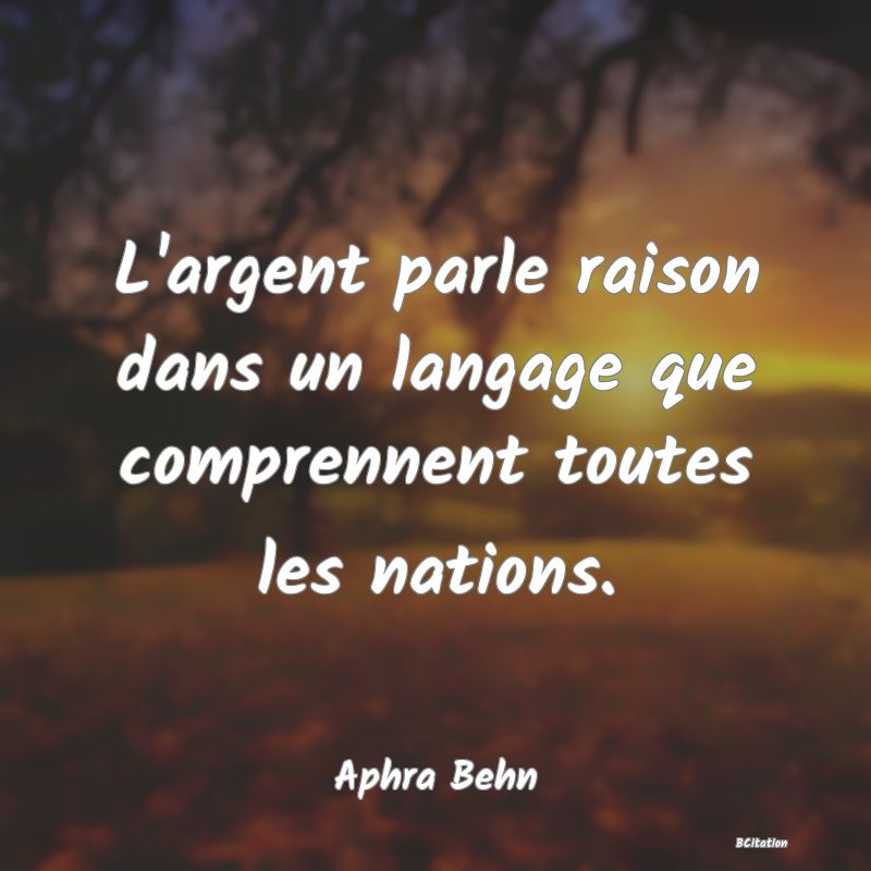 image de citation: L'argent parle raison dans un langage que comprennent toutes les nations.