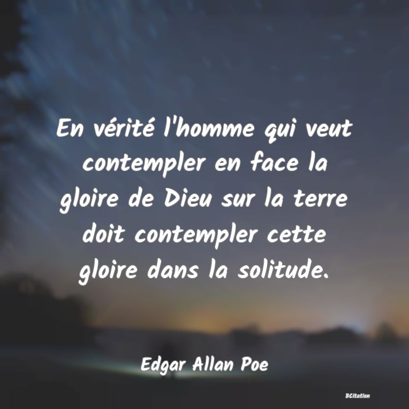 image de citation: En vérité l'homme qui veut contempler en face la gloire de Dieu sur la terre doit contempler cette gloire dans la solitude.