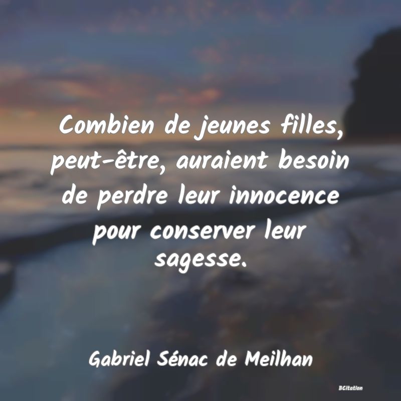 image de citation: Combien de jeunes filles, peut-être, auraient besoin de perdre leur innocence pour conserver leur sagesse.