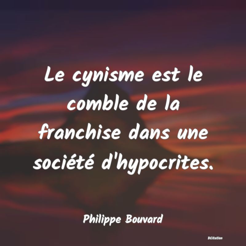 image de citation: Le cynisme est le comble de la franchise dans une société d'hypocrites.