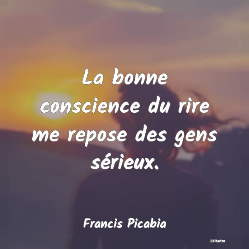 image de citation: La bonne conscience du rire me repose des gens sérieux.