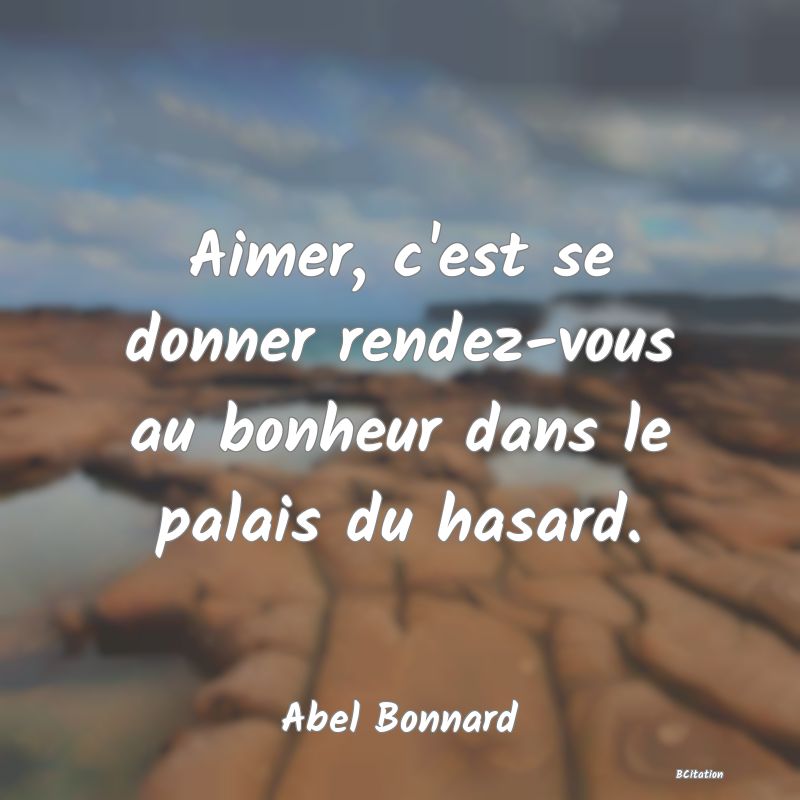 image de citation: Aimer, c'est se donner rendez-vous au bonheur dans le palais du hasard.