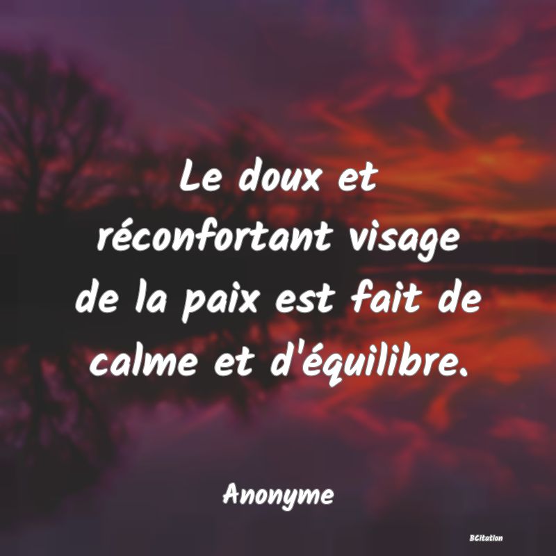 Belle Citation - Le doux et réconfortant visage de la paix est fait de calme et d'équilibre. - Anonyme