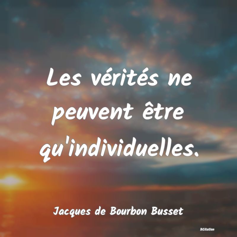 image de citation: Les vérités ne peuvent être qu'individuelles.