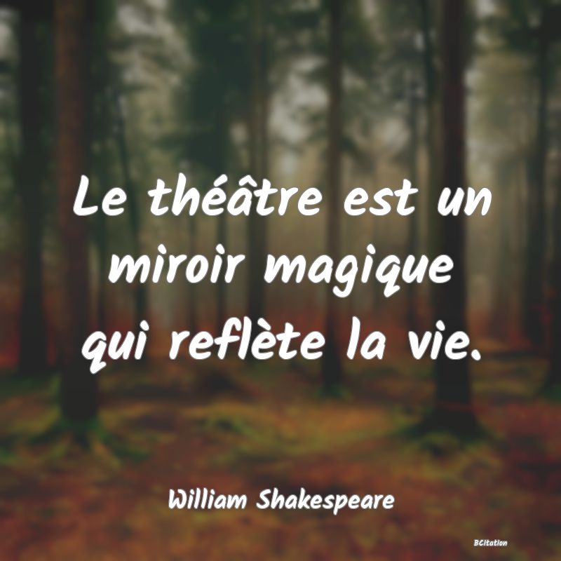image de citation: Le théâtre est un miroir magique qui reflète la vie.