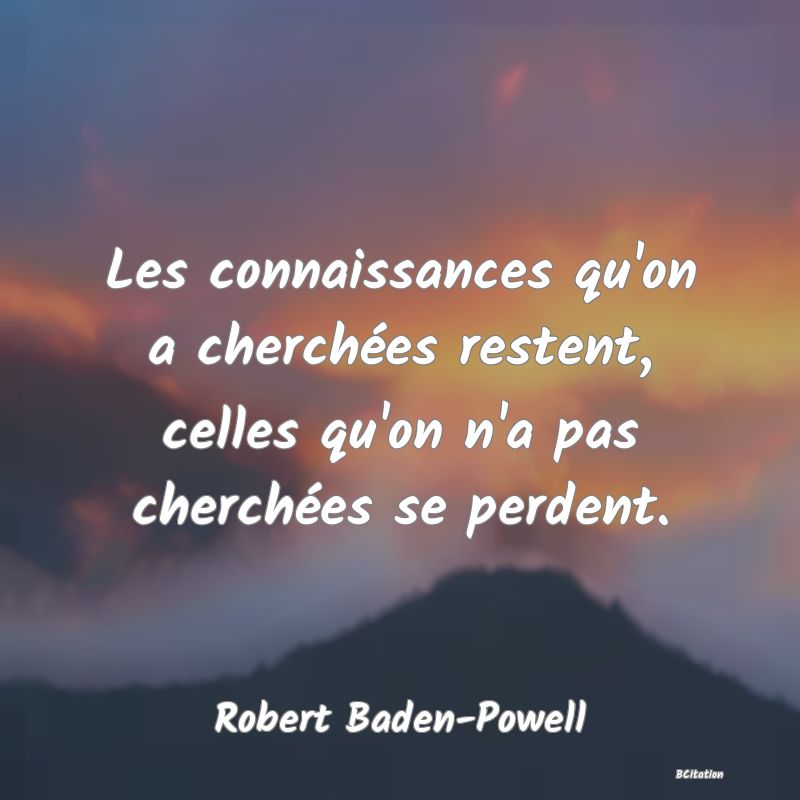 image de citation: Les connaissances qu'on a cherchées restent, celles qu'on n'a pas cherchées se perdent.