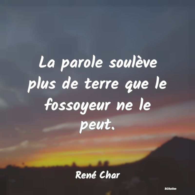 image de citation: La parole soulève plus de terre que le fossoyeur ne le peut.