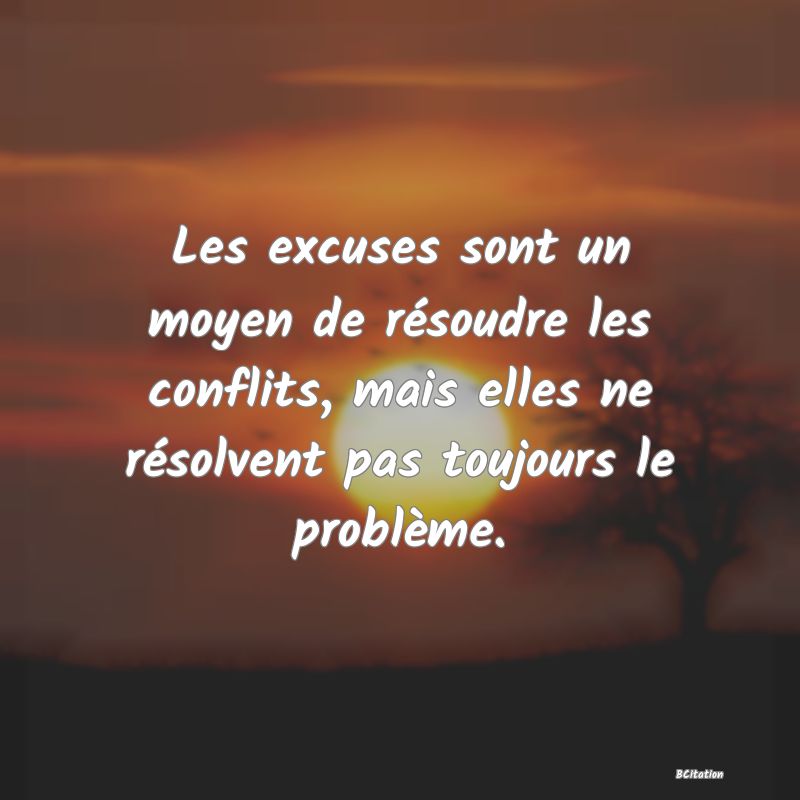 image de citation: Les excuses sont un moyen de résoudre les conflits, mais elles ne résolvent pas toujours le problème.
