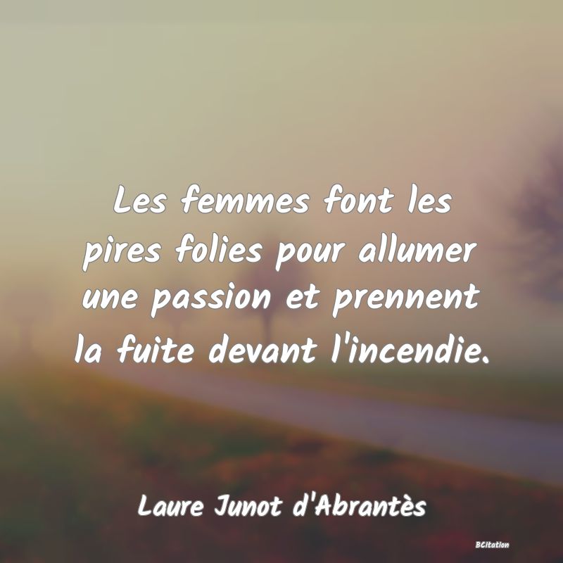 image de citation: Les femmes font les pires folies pour allumer une passion et prennent la fuite devant l'incendie.