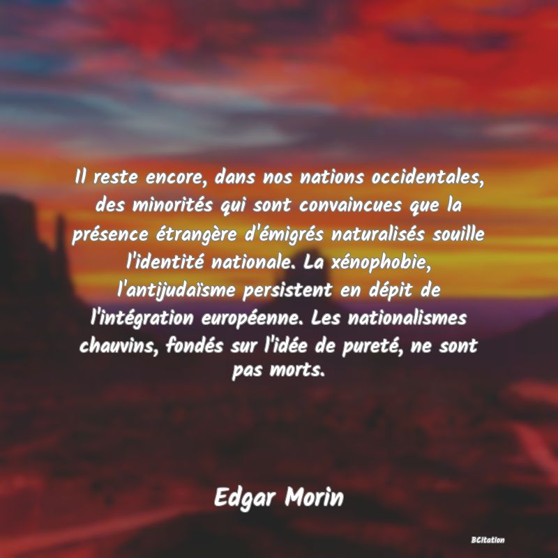 image de citation: Il reste encore, dans nos nations occidentales, des minorités qui sont convaincues que la présence étrangère d'émigrés naturalisés souille l'identité nationale. La xénophobie, l'antijudaïsme persistent en dépit de l'intégration européenne. Les nationalismes chauvins, fondés sur l'idée de pureté, ne sont pas morts.