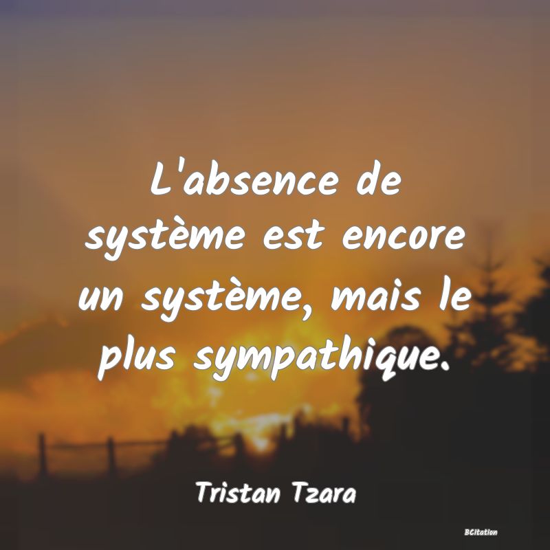 image de citation: L'absence de système est encore un système, mais le plus sympathique.