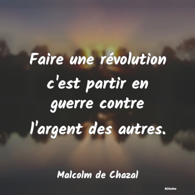 image de citation: Faire une révolution c'est partir en guerre contre l'argent des autres.