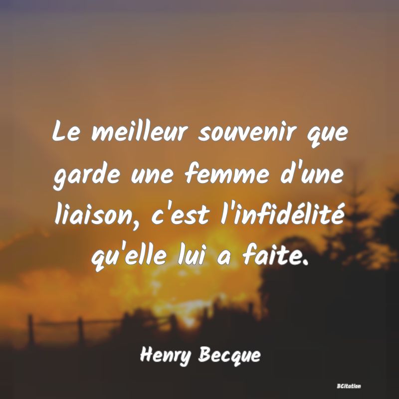 image de citation: Le meilleur souvenir que garde une femme d'une liaison, c'est l'infidélité qu'elle lui a faite.