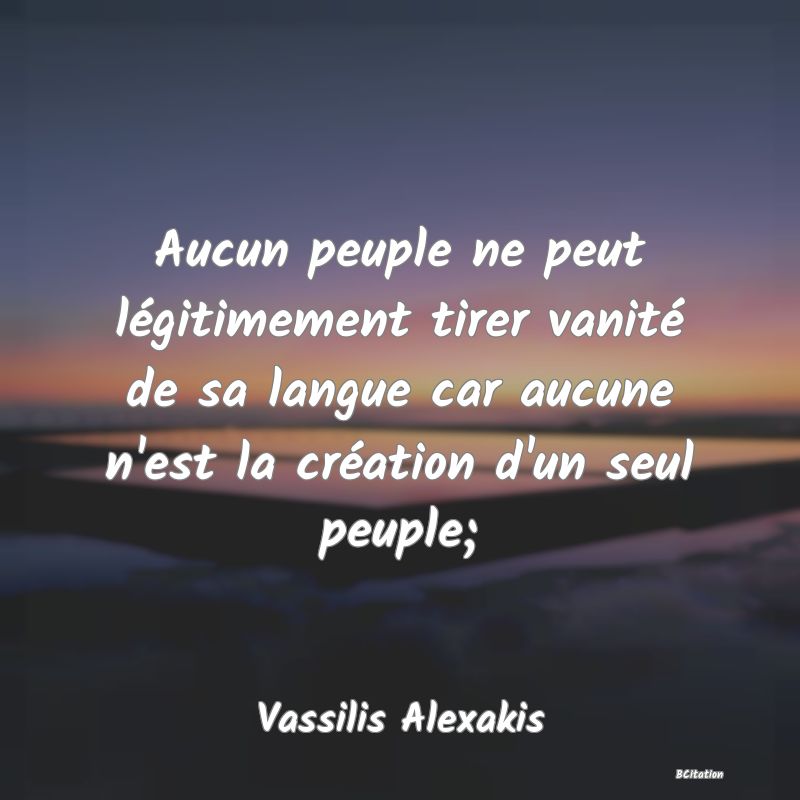 image de citation: Aucun peuple ne peut légitimement tirer vanité de sa langue car aucune n'est la création d'un seul peuple;