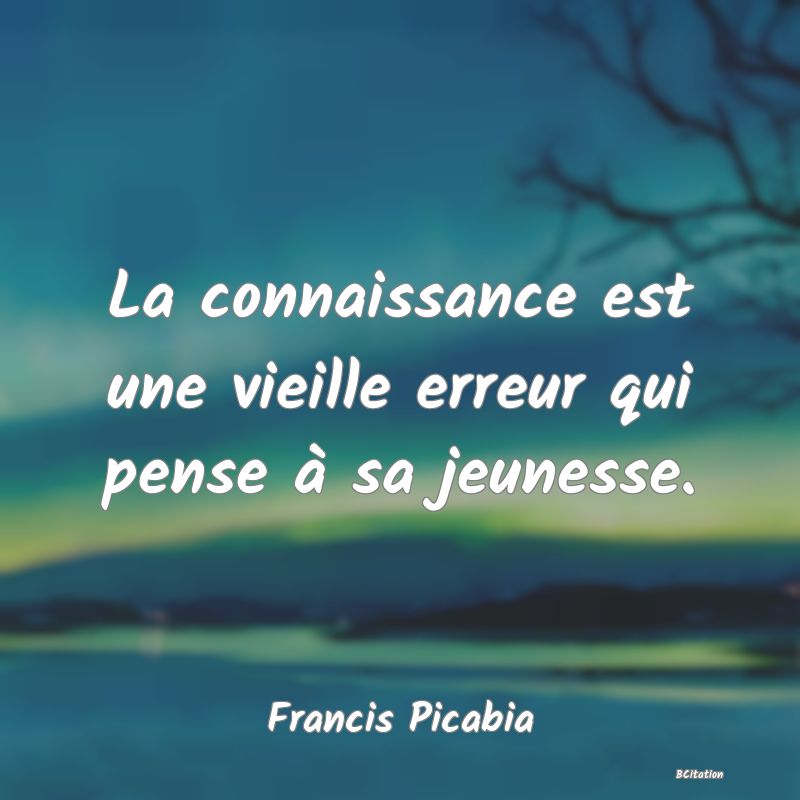 image de citation: La connaissance est une vieille erreur qui pense à sa jeunesse.