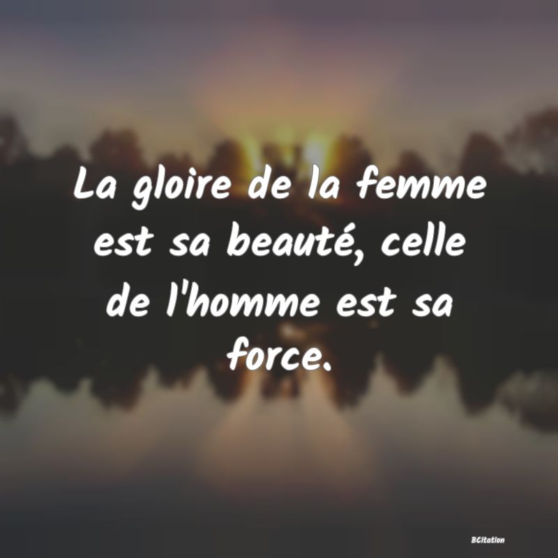 Belle Citation - La gloire de la femme est sa beauté, celle de l'homme est sa force. - 