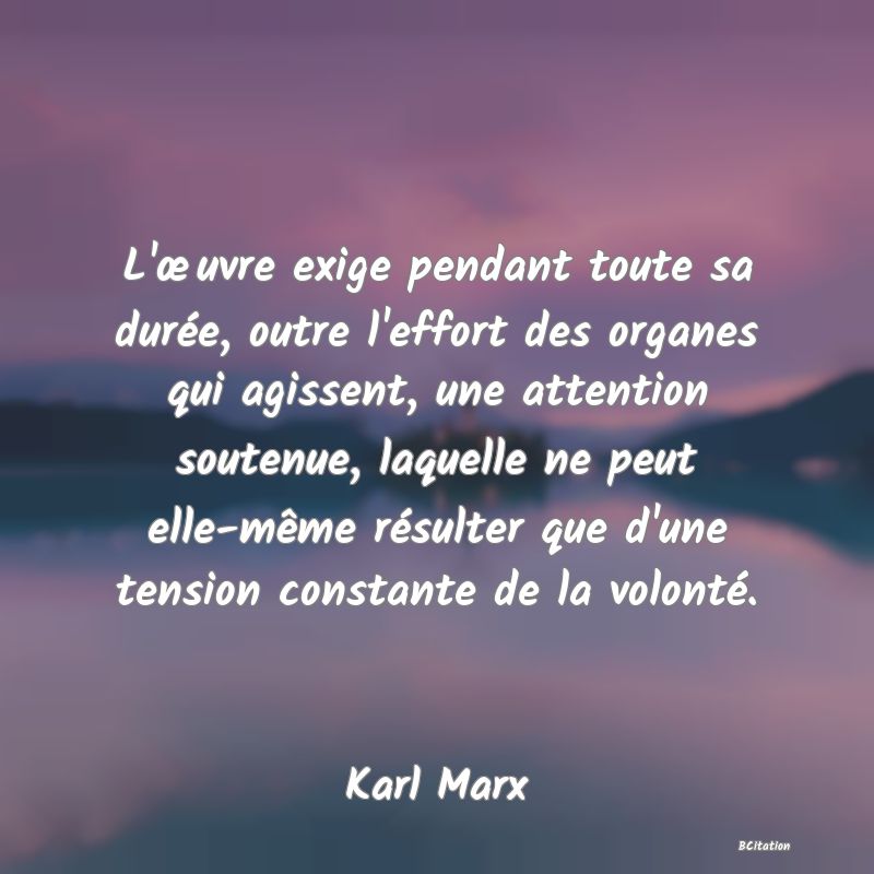 image de citation: L'œuvre exige pendant toute sa durée, outre l'effort des organes qui agissent, une attention soutenue, laquelle ne peut elle-même résulter que d'une tension constante de la volonté.